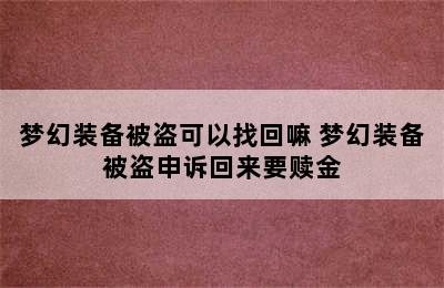 梦幻装备被盗可以找回嘛 梦幻装备被盗申诉回来要赎金